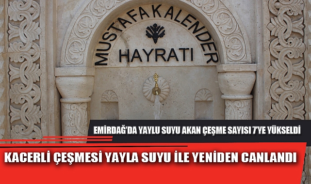 KACERLİ ÇEŞMESİ YAYLA SUYU İLE YENİDEN CANLANDI