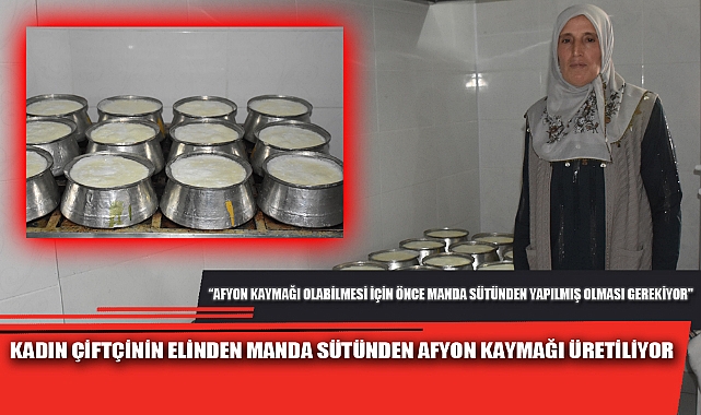 KADIN ÇİFTÇİNİN ELİNDEN MANDA SÜTÜNDEN AFYON KAYMAĞI ÜRETİLİYOR