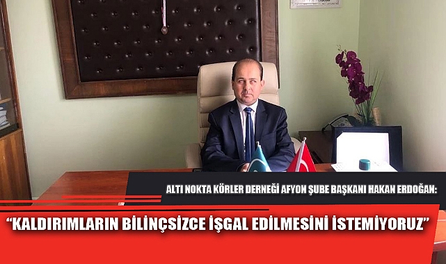 “KALDIRIMLARIN BİLİNÇSİZCE İŞGAL EDİLMESİNİ İSTEMİYORUZ”