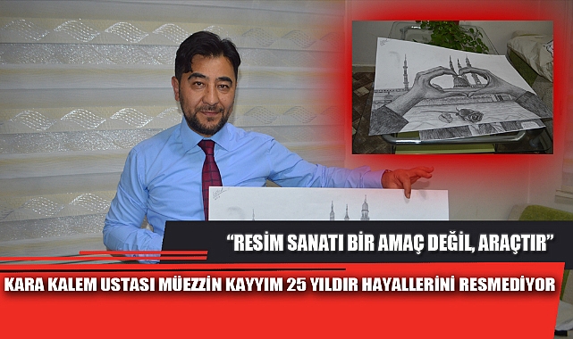KARA KALEM USTASI MÜEZZİN KAYYIM 25 YILDIR HAYALLERİNİ RESMEDİYOR
