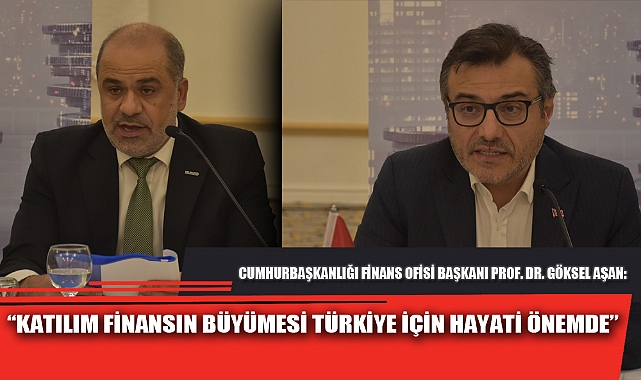 “KATILIM FİNANSIN BÜYÜMESİ TÜRKİYE İÇİN HAYATİ ÖNEMDE”