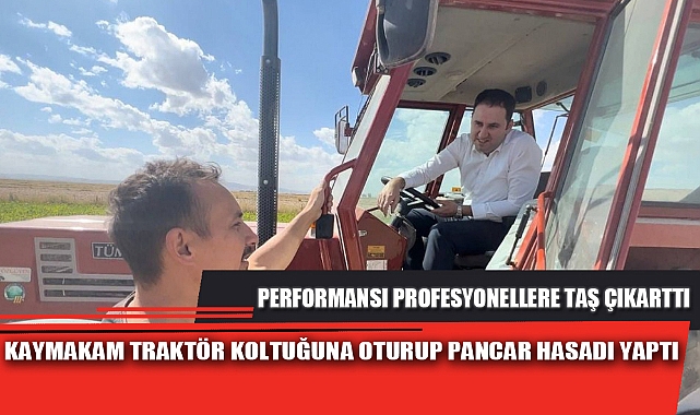 KAYMAKAM TRAKTÖR KOLTUĞUNA OTURUP PANCAR HASADI YAPTI