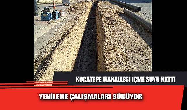 KOCATEPE MAHALLESİ İÇME SUYU HATTI YENİLEME ÇALIŞMALARI SÜRÜYOR