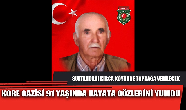 KORE GAZİSİ 91 YAŞINDA HAYATA GÖZLERİNİ YUMDU