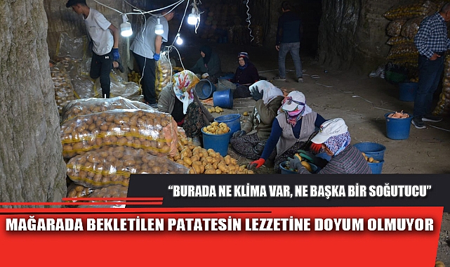 MAĞARADA BEKLETİLEN PATATESİN LEZZETİNE DOYUM OLMUYOR