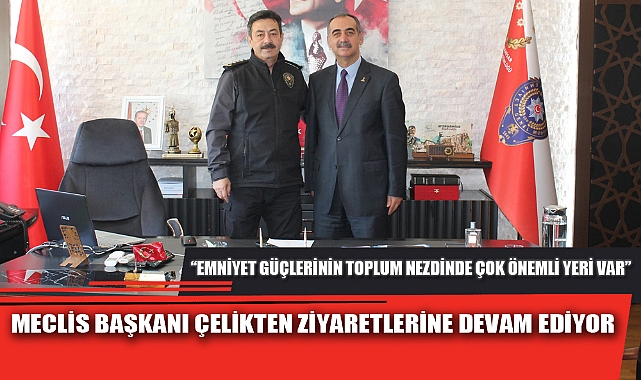 MECLİS BAŞKANI ÇELİKTEN ZİYARETLERİNE DEVAM EDİYOR