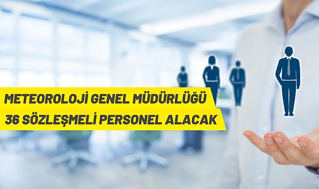 METEOROLOJİ GENEL MÜDÜRLÜĞÜ 36 SÖZLEŞMELİ PERSONEL ALACAK