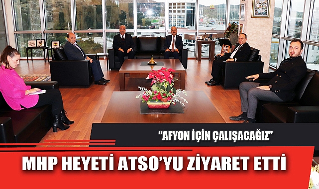 MHP HEYETİ ATSO’YU ZİYARET ETTİ
