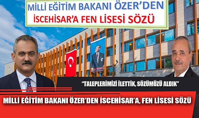 MİLLİ EĞİTİM BAKANI ÖZER’DEN İSCEHİSAR’A, FEN LİSESİ SÖZÜ