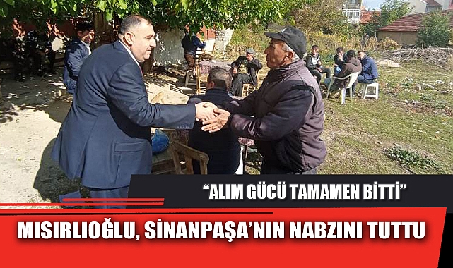MISIRLIOĞLU, SİNANPAŞA’NIN NABZINI TUTTU