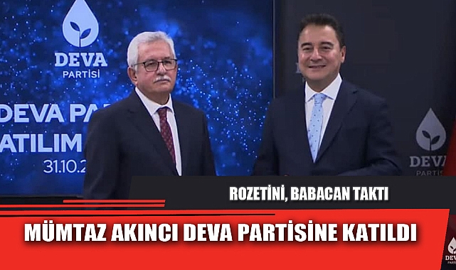 MÜMTAZ AKINCI DEVA PARTİSİNE KATILDI