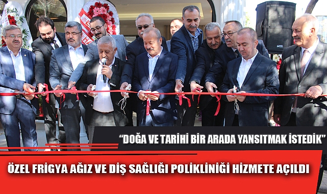 ÖZEL FRİGYA AĞIZ VE DİŞ SAĞLIĞI POLİKLİNİĞİ HİZMETE AÇILDI