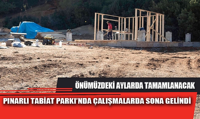 PINARLI TABİAT PARKI’NDA ÇALIŞMALARDA SONA GELİNDİ