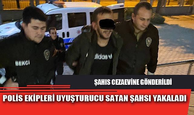POLİS EKİPLERİ UYUŞTURUCU SATAN ŞAHSI YAKALADI