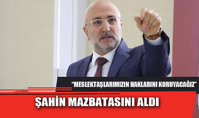 ŞAHİN MAZBATASINI ALDI