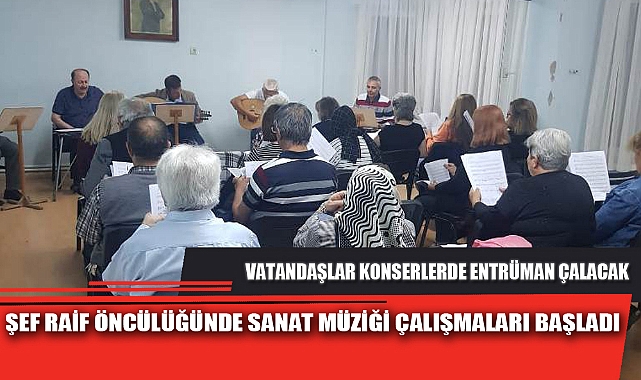 ŞEF RAİF ÖNCÜLÜĞÜNDE SANAT MÜZİĞİ ÇALIŞMALARI BAŞLADI