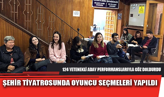 ŞEHİR TİYATROSUNDA OYUNCU SEÇMELERİ YAPILDI