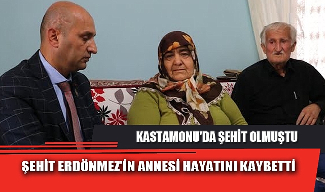 ŞEHİT ERDÖNMEZ’İN ANNESİ HAYATINI KAYBETTİ