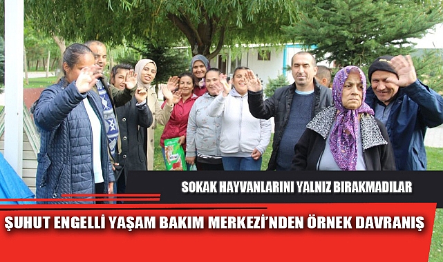 ŞUHUT ENGELLİ YAŞAM BAKIM MERKEZİ’NDEN ÖRNEK DAVRANIŞ