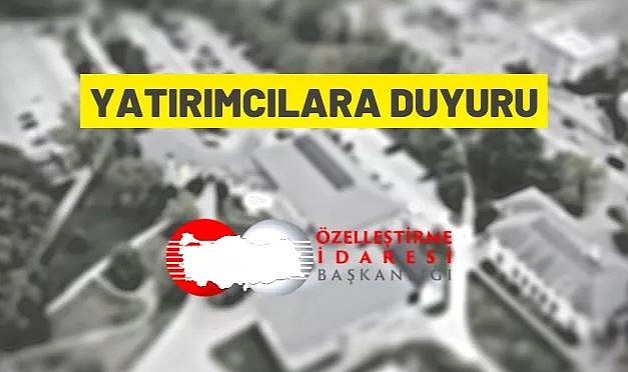 T.C. HAZİNE VE MALİYE BAKANLIĞI ÖZELLEŞTİRME İDARESİ BAŞKANLIĞI'NDAN YATIRIMCILARA DUYURU