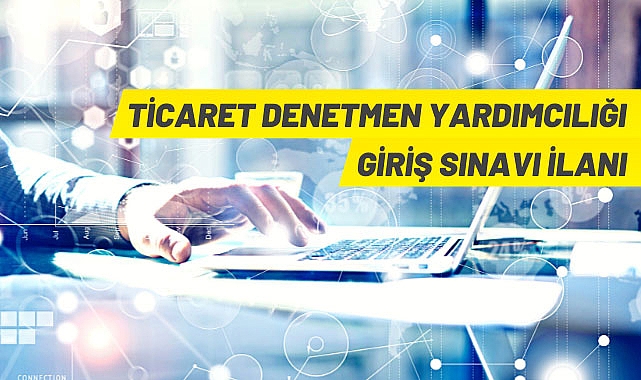 TİCARET DENETMEN YARDIMCILIĞI GİRİŞ SINAVI İLANI