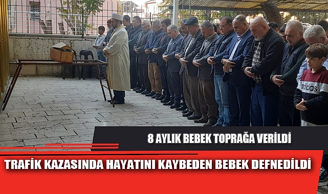 TRAFİK KAZASINDA HAYATINI KAYBEDEN BEBEK DEFNEDİLDİ 