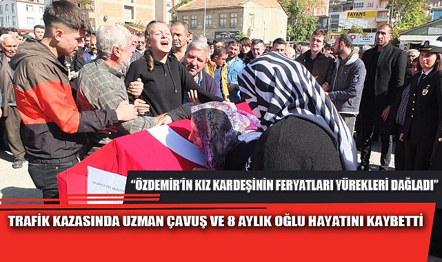 TRAFİK KAZASINDA UZMAN ÇAVUŞ VE 8 AYLIK OĞLU HAYATINI KAYBETTİ