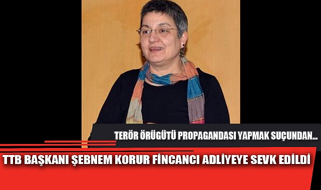 TTB BAŞKANI ŞEBNEM KORUR FİNCANCI ADLİYEYE SEVK EDİLDİ