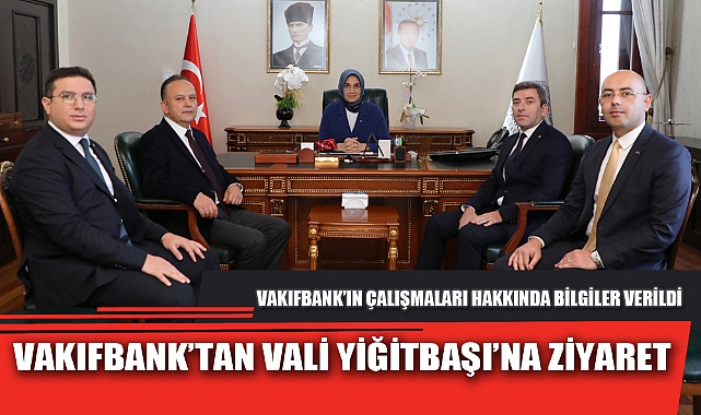 VAKIFBANK’TAN VALİ YİĞİTBAŞI’NA ZİYARET