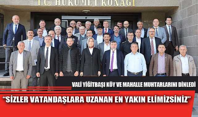VALİ YİĞİTBAŞI KÖY VE MAHALLE MUHTARLARINI DİNLEDİ