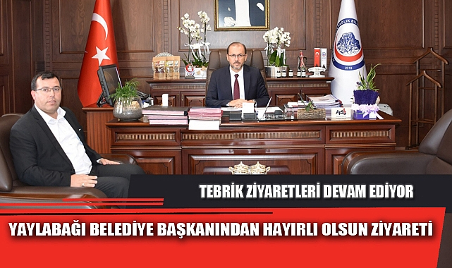 YAYLABAĞI BELEDİYE BAŞKANINDAN HAYIRLI OLSUN ZİYARETİ