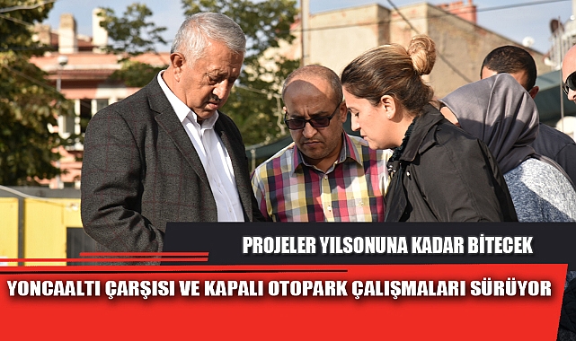 YONCAALTI ÇARŞISI VE KAPALI OTOPARK ÇALIŞMALARI SÜRÜYOR