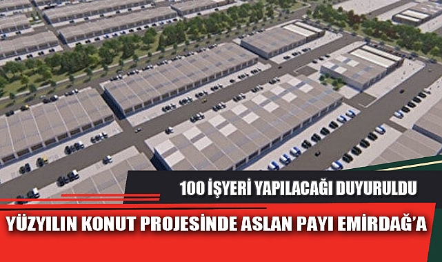 YÜZYILIN KONUT PROJESİNDE ASLAN PAYI EMİRDAĞ’A