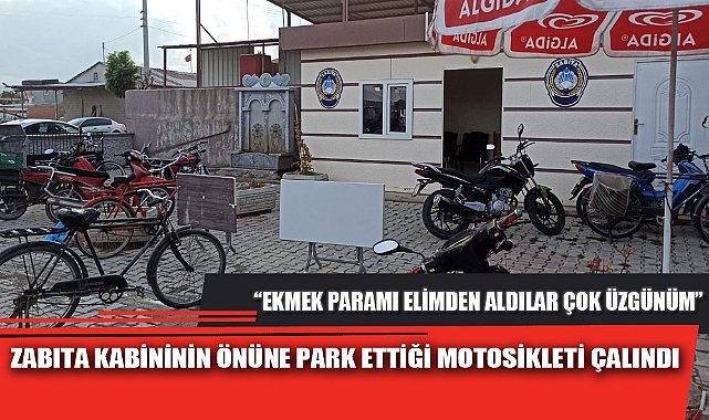 ZABITA KABİNİNİN ÖNÜNE PARK ETTİĞİ MOTOSİKLETİ ÇALINDI