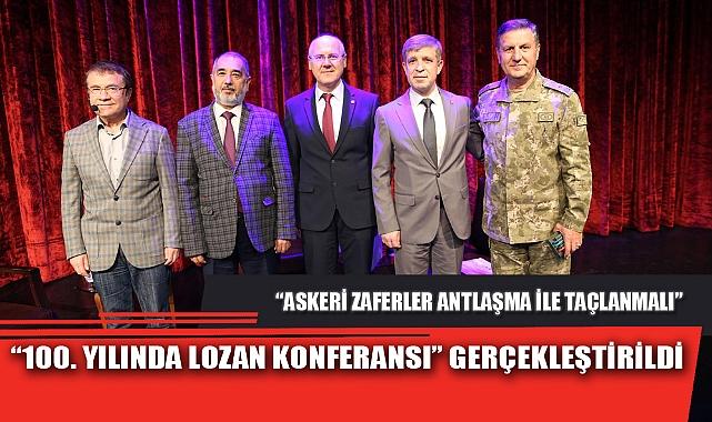 “100. YILINDA LOZAN KONFERANSI” GERÇEKLEŞTİRİLDİ