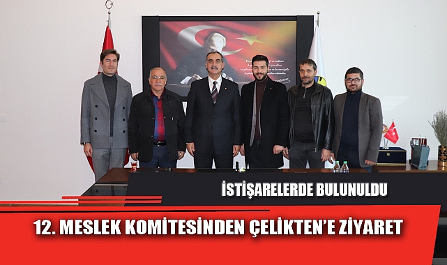 12. MESLEK KOMİTESİNDEN ÇELİKTEN’E ZİYARET