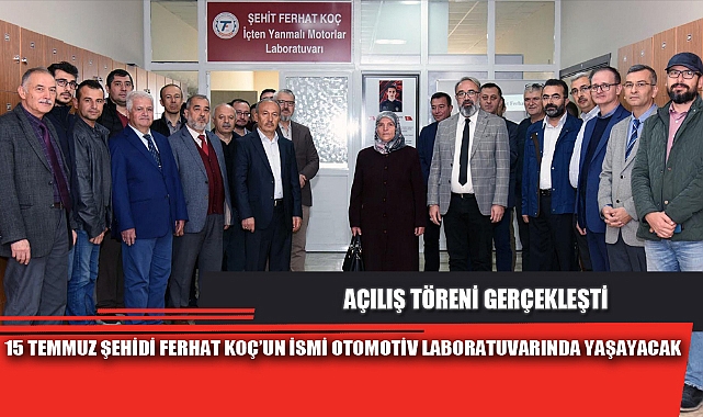 15 TEMMUZ ŞEHİDİ FERHAT KOÇ’UN İSMİ OTOMOTİV LABORATUVARINDA YAŞAYACAK