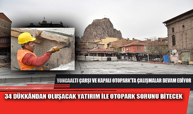 34 DÜKKÂNDAN OLUŞACAK YATIRIM İLE OTOPARK SORUNU BİTECEK