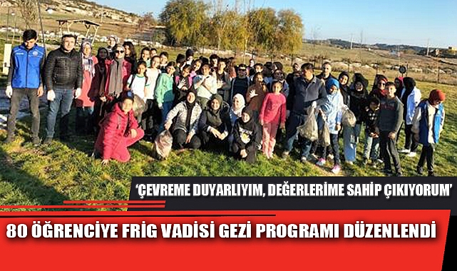 80 ÖĞRENCİYE FRİG VADİSİ GEZİ PROGRAMI DÜZENLENDİ