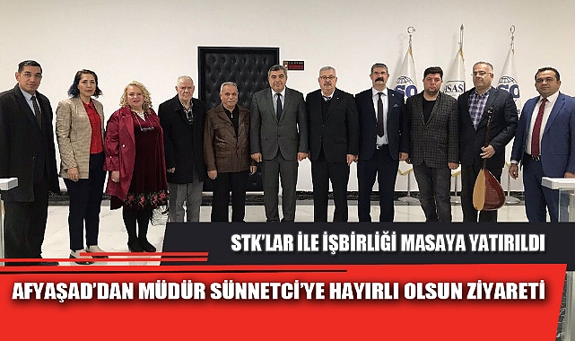 AFYAŞAD’DAN MÜDÜR SÜNNETCİ’YE HAYIRLI OLSUN ZİYARETİ