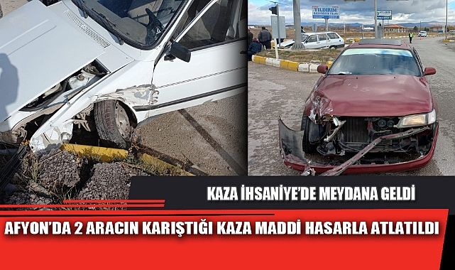 AFYON’DA 2 ARACIN KARIŞTIĞI KAZA MADDİ HASARLA ATLATILDI