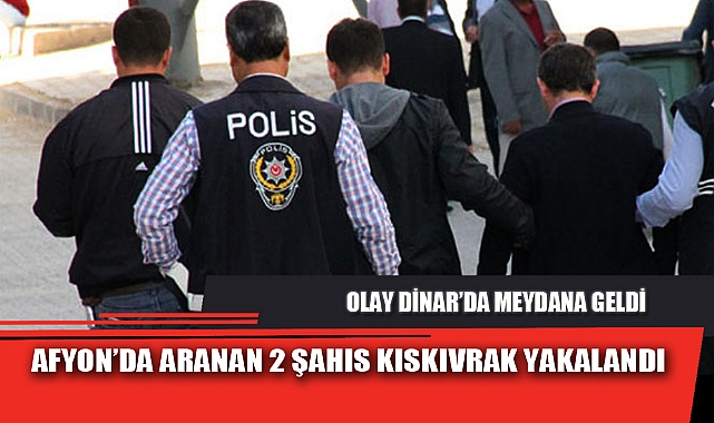 AFYON’DA ARANAN 2 ŞAHIS KISKIVRAK YAKALANDI
