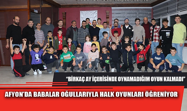 AFYON’DA BABALAR OĞULLARIYLA HALK OYUNLARI ÖĞRENİYOR