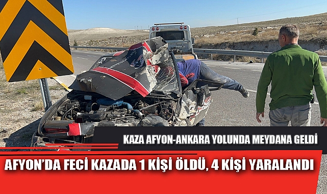 AFYON’DA FECİ KAZADA 1 KİŞİ ÖLDÜ, 4 KİŞİ YARALANDI