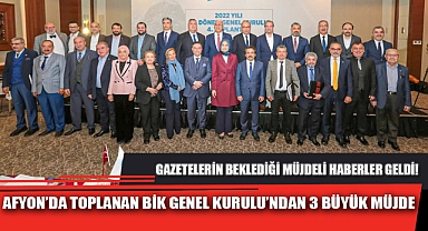 AFYON’DA TOPLANAN BİK GENEL KURULU’NDAN 3 BÜYÜK MÜJDE