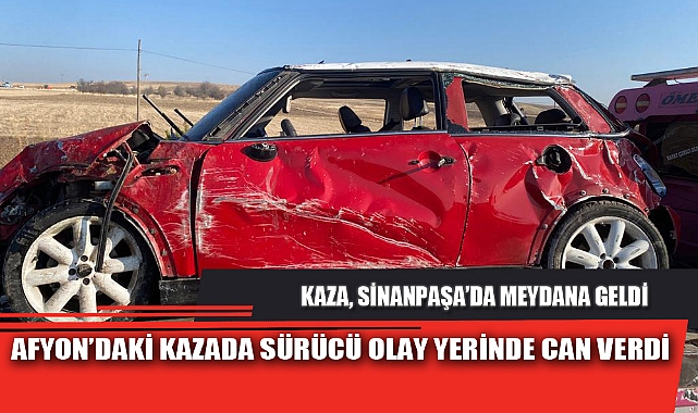 AFYON’DAKİ KAZADA SÜRÜCÜ OLAY YERİNDE CAN VERDİ