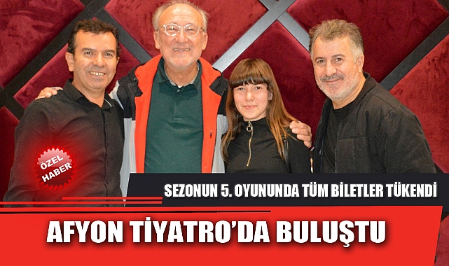 AFYON TİYATRO’DA BULUŞTU