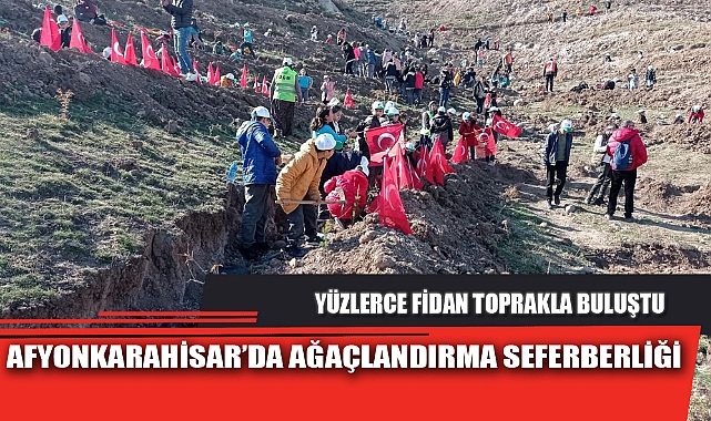 AFYONKARAHİSAR’DA AĞAÇLANDIRMA SEFERBERLİĞİ