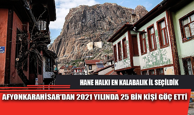 AFYONKARAHİSAR’DAN 2021 YILINDA 25 BİN KİŞİ GÖÇ ETTİ