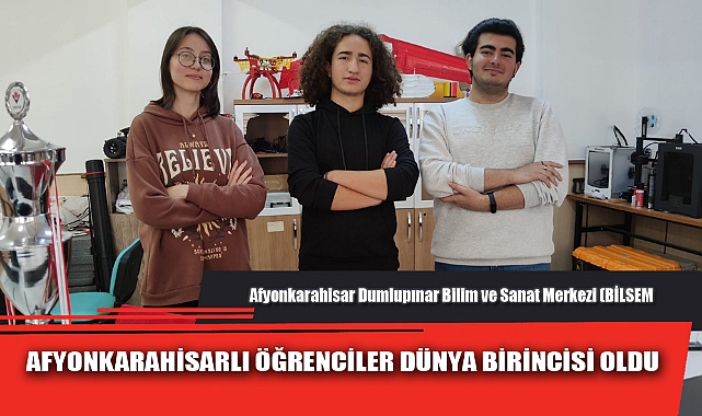 AFYONKARAHİSARLI ÖĞRENCİLER DÜNYA BİRİNCİSİ OLDU